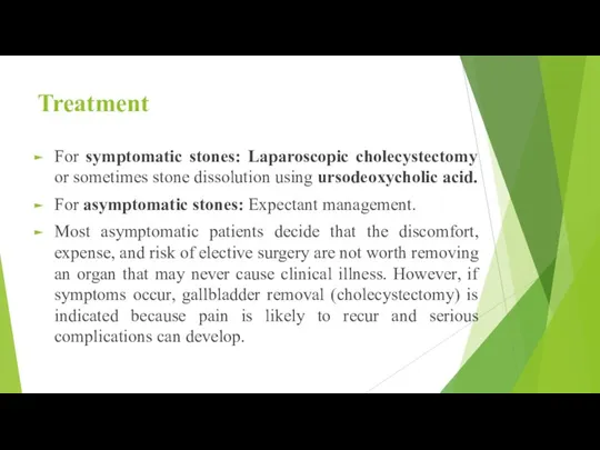 Treatment For symptomatic stones: Laparoscopic cholecystectomy or sometimes stone dissolution