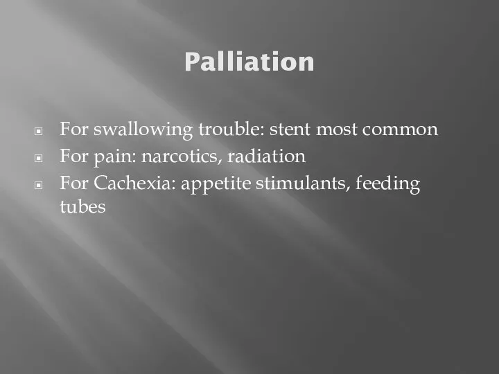 Palliation For swallowing trouble: stent most common For pain: narcotics,