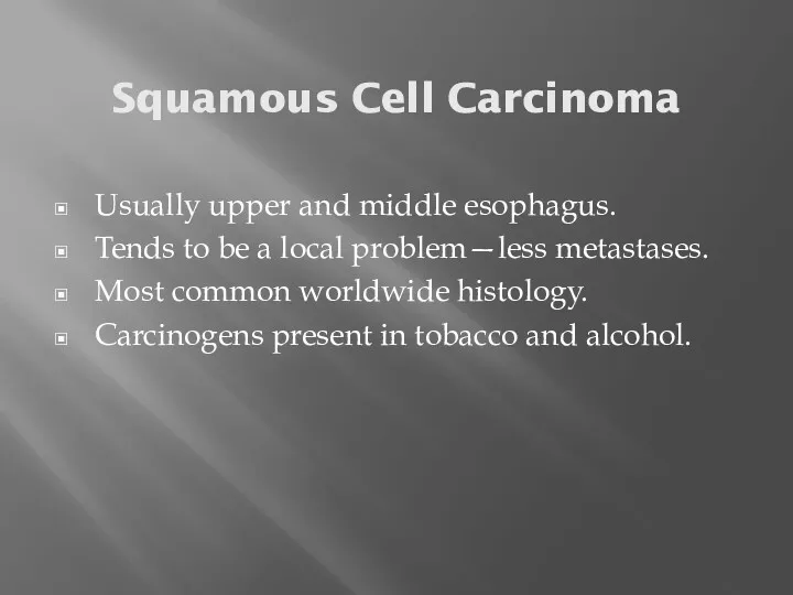 Squamous Cell Carcinoma Usually upper and middle esophagus. Tends to