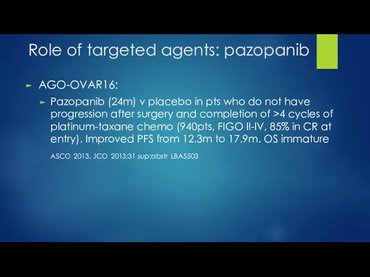 Role of targeted agents: pazopanib AGO-OVAR16: Pazopanib (24m) v placebo