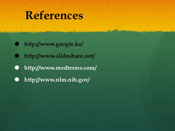 References http://www.google.kz/ http://www.slideshare.net/ http://www.medterms.com/ http://www.nlm.nih.gov/