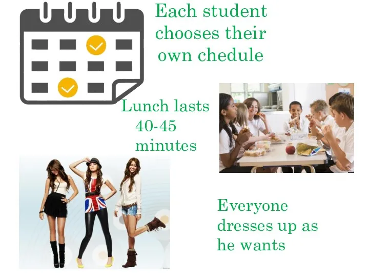 Each student chooses their own chedule Lunch lasts 40-45 minutes Everyone dresses up as he wants