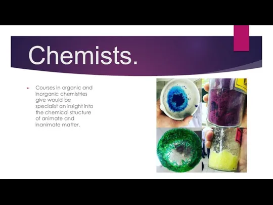 Chemists. Courses in organic and inorganic chemistries give would be
