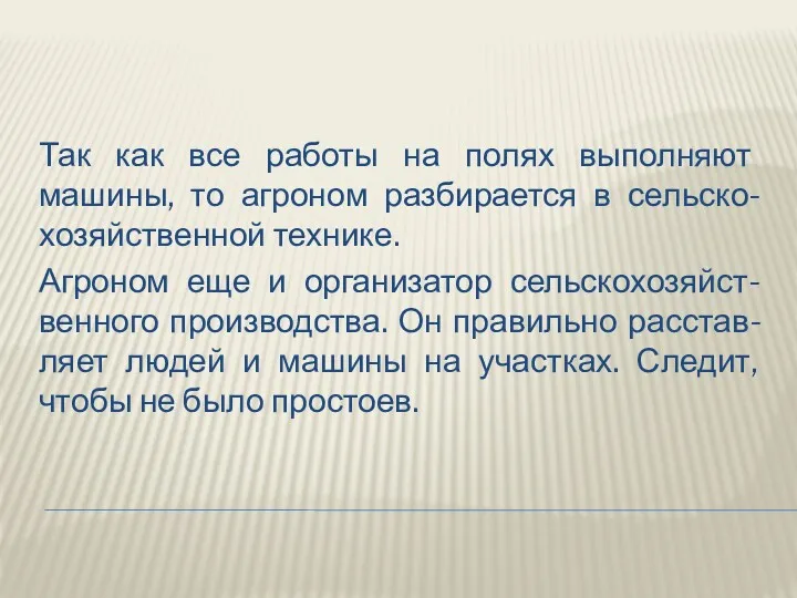 Так как все работы на полях выполняют машины, то агроном разбирается в сельско-хозяйственной