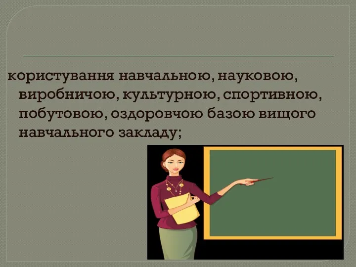 користування навчальною, науковою, виробничою, культурною, спортивною, побутовою, оздоровчою базою вищого навчального закладу;