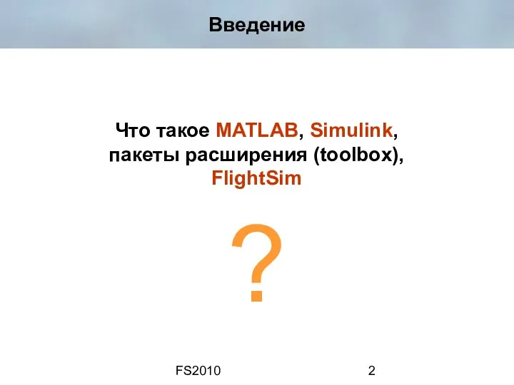 FS2010 Введение Что такое MATLAB, Simulink, пакеты расширения (toolbox), FlightSim ?