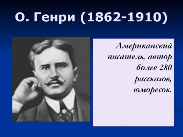 О. Генри (1862-1910) Американский писатель, автор более 280 рассказов, юморесок.