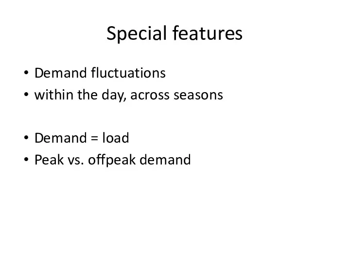 Special features Demand fluctuations within the day, across seasons Demand = load Peak vs. offpeak demand