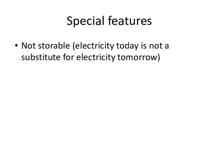 Special features Not storable (electricity today is not a substitute for electricity tomorrow)