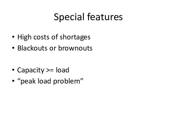 Special features High costs of shortages Blackouts or brownouts Capacity >= load “peak load problem”