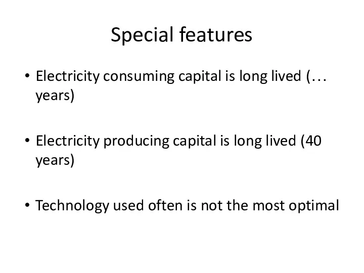 Special features Electricity consuming capital is long lived (… years)