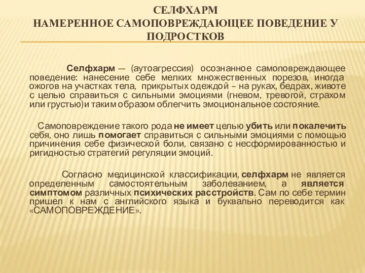 СЕЛФХАРМ НАМЕРЕННОЕ САМОПОВРЕЖДАЮЩЕЕ ПОВЕДЕНИЕ У ПОДРОСТКОВ Селфхарм — (аутоагрессия) осознанное самоповреждающее поведение: нанесение