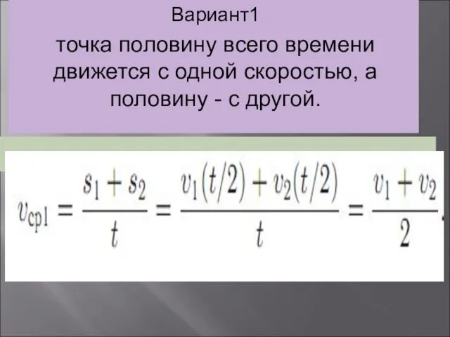 Вариант1 точка половину всего времени движется с одной скоростью, а половину - с другой.