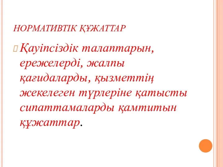 НОРМАТИВТІК ҚҰЖАТТАР Қауіпсіздік талаптарын, ережелерді, жалпы қағидаларды, қызметтің жекелеген түрлеріне қатысты сипаттамаларды қамтитын құжаттар.