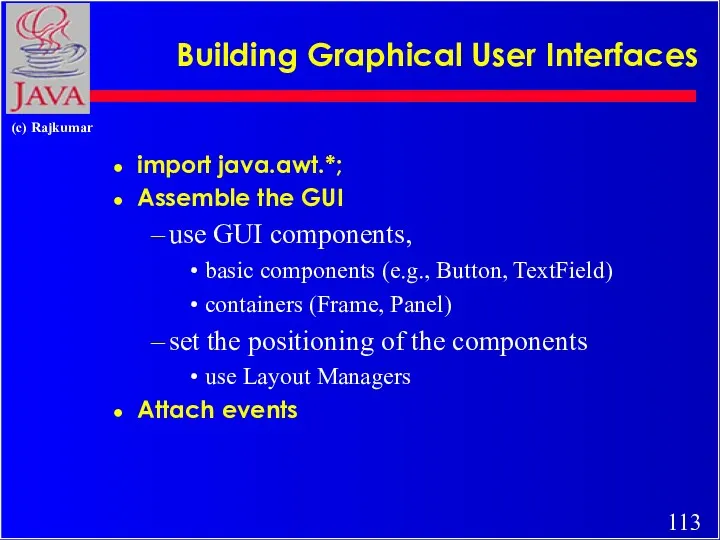 Building Graphical User Interfaces import java.awt.*; Assemble the GUI use