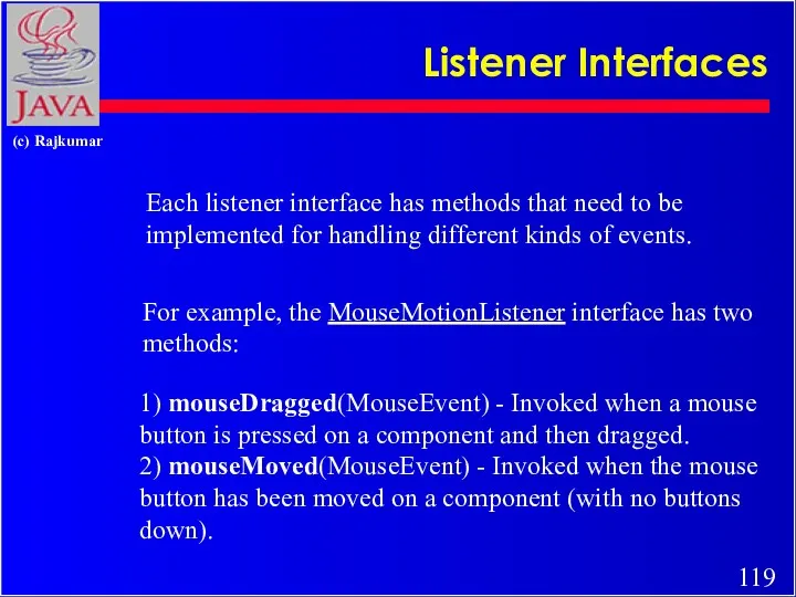 Listener Interfaces Each listener interface has methods that need to