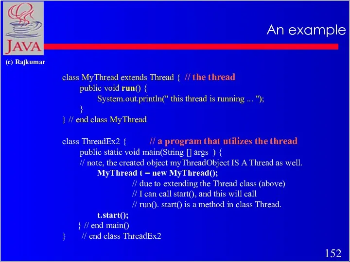 An example class MyThread extends Thread { // the thread