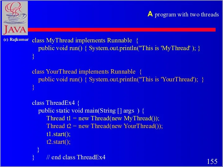 A program with two threads class MyThread implements Runnable {