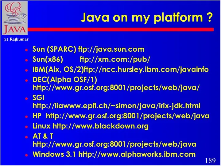 Java on my platform ? Sun (SPARC) ftp://java.sun.com Sun(x86) ftp://xm.com:/pub/