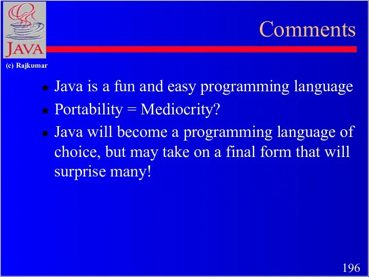 Comments Java is a fun and easy programming language Portability