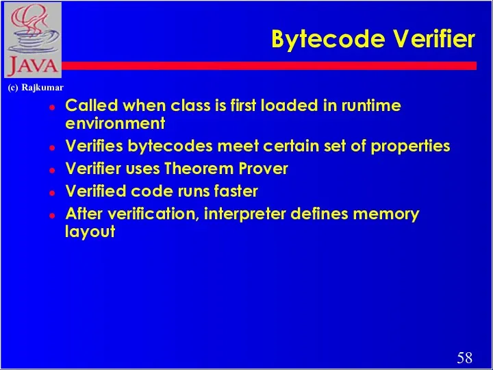 Bytecode Verifier Called when class is first loaded in runtime