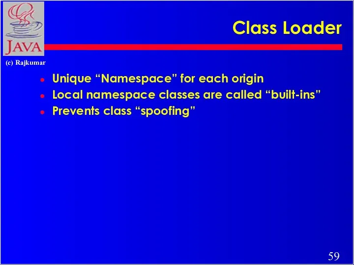 Class Loader Unique “Namespace” for each origin Local namespace classes are called “built-ins” Prevents class “spoofing”