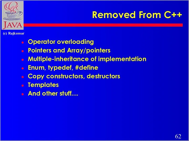 Removed From C++ Operator overloading Pointers and Array/pointers Multiple-inheritance of