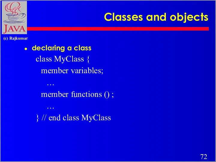 Classes and objects declaring a class class MyClass { member