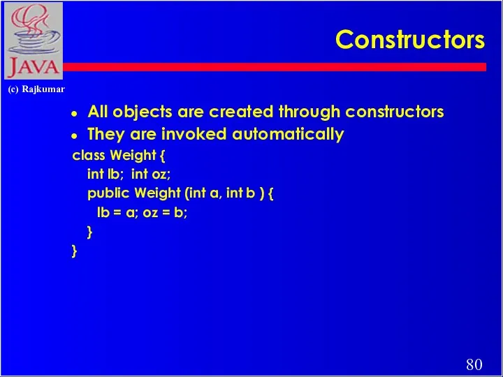 Constructors All objects are created through constructors They are invoked