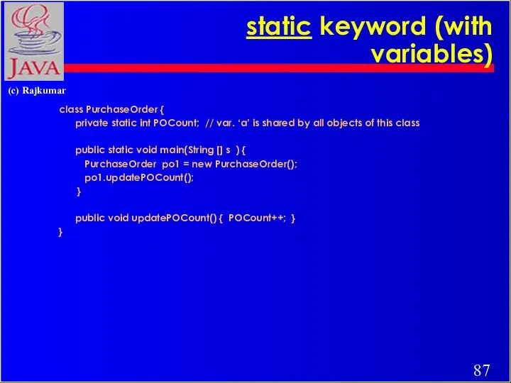 static keyword (with variables) class PurchaseOrder { private static int