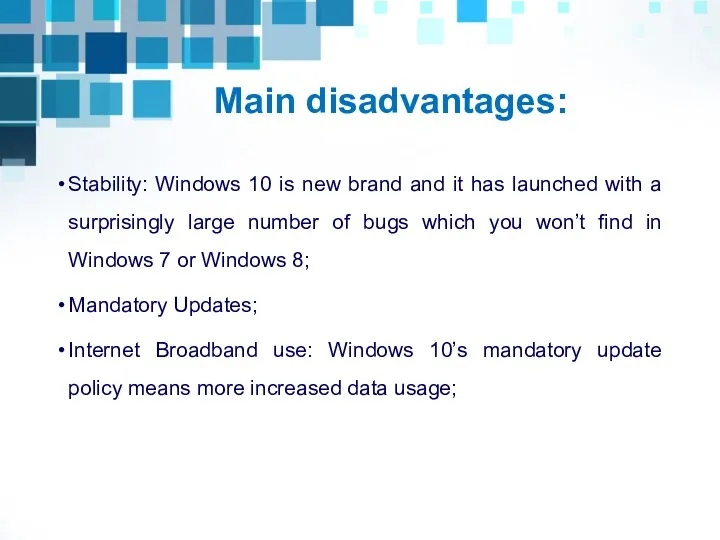 Main disadvantages: Stability: Windows 10 is new brand and it