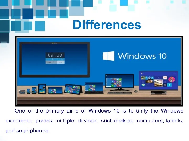 Differences One of the primary aims of Windows 10 is