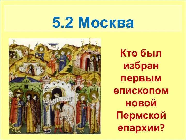 5.2 Москва Кто был избран первым епископом новой Пермской епархии?