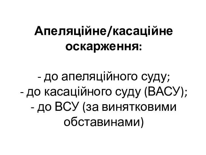 Апеляційне/касаційне оскарження: - до апеляційного суду; - до касаційного суду (ВАСУ); - до