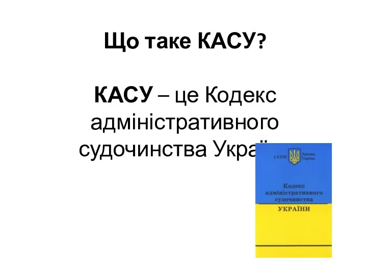 Що таке КАСУ? КАСУ – це Кодекс адміністративного судочинства України