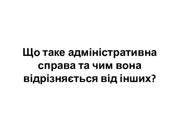 Що таке адміністративна справа та чим вона відрізняється від інших?