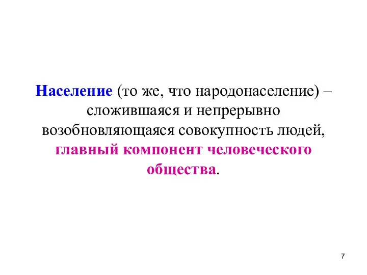 Население (то же, что народонаселение) – сложившаяся и непрерывно возобновляющаяся совокупность людей, главный компонент человеческого общества.