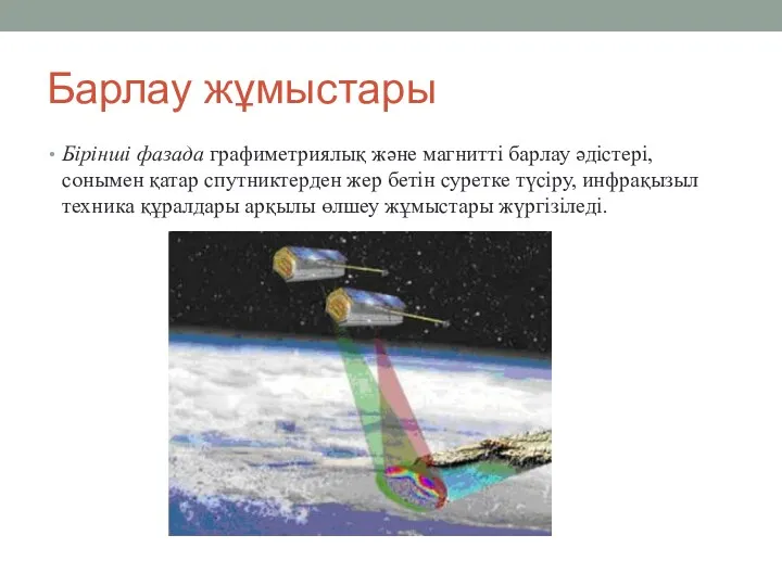 Барлау жұмыстары Бірінші фазада графиметриялық және магнитті барлау әдістері, сонымен қатар спутниктерден жер