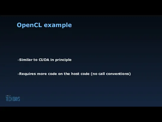 OpenCL example Similar to CUDA in principle Requires more code