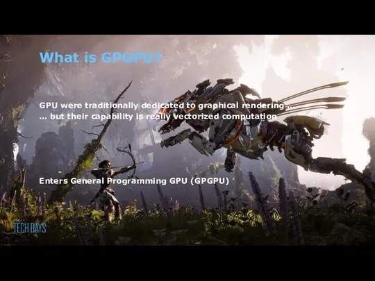 What is GPGPU? GPU were traditionally dedicated to graphical rendering