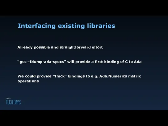 Interfacing existing libraries Already possible and straightforward effort “gcc –fdump-ada-specs”