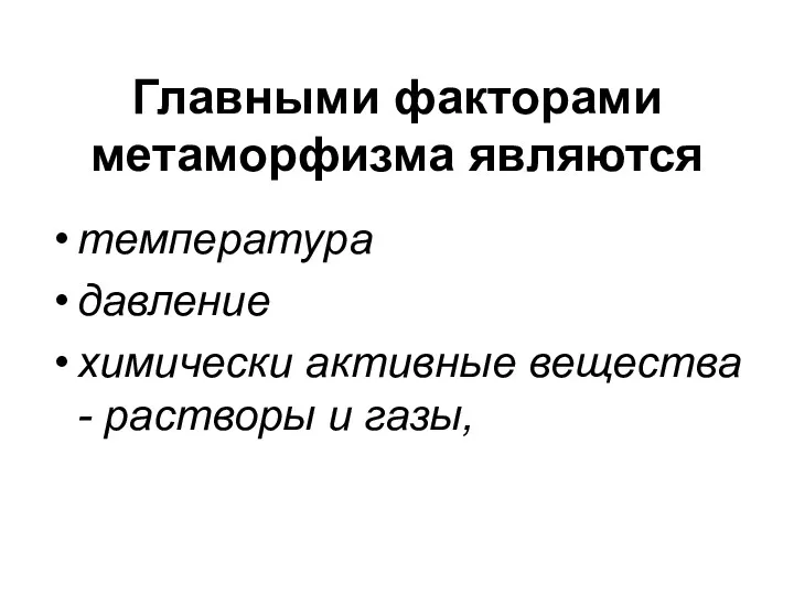 Главными факторами метаморфизма являются температура давление химически активные вещества - растворы и газы,