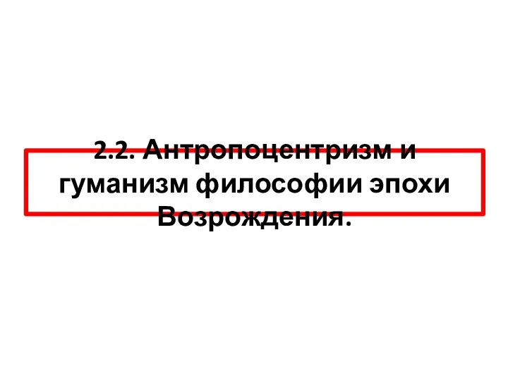 2.2. Антропоцентризм и гуманизм философии эпохи Возрождения.