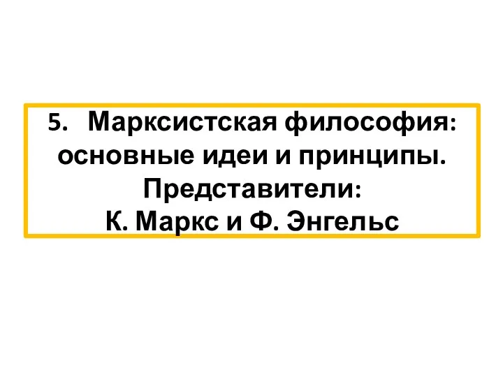 5. Марксистская философия: основные идеи и принципы. Представители: К. Маркс и Ф. Энгельс