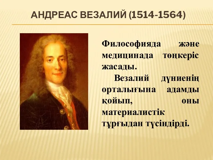 АНДРЕАС ВЕЗАЛИЙ (1514-1564) Философияда және медицинада төңкеріс жасады. Везалий дүниенің