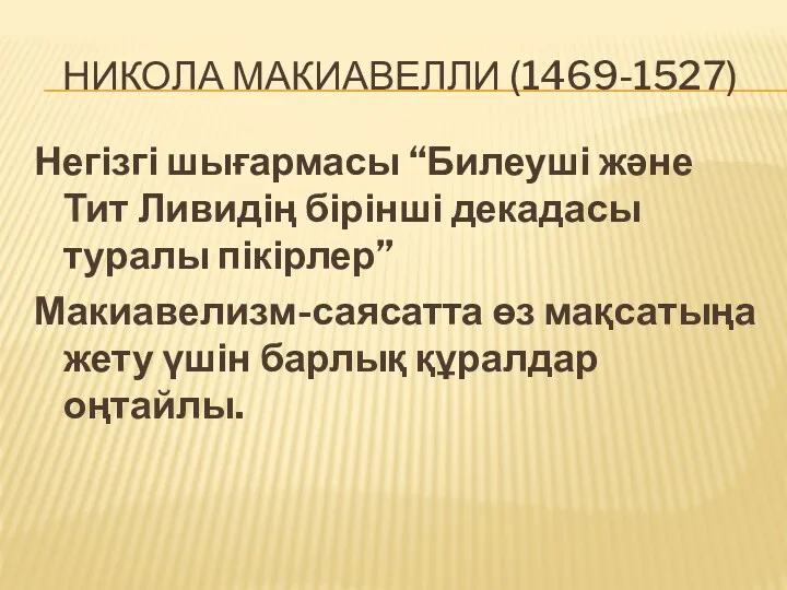 НИКОЛА МАКИАВЕЛЛИ (1469-1527) Негізгі шығармасы “Билеуші және Тит Ливидің бірінші