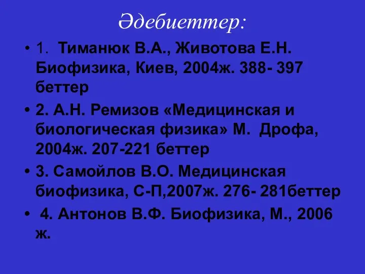 Әдебиеттер: 1. Тиманюк В.А., Животова Е.Н. Биофизика, Киев, 2004ж. 388-
