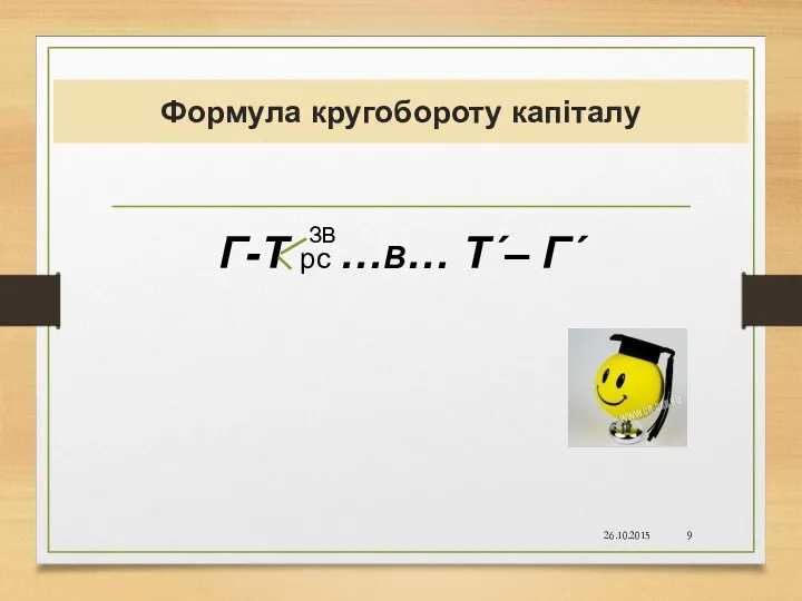 Формула кругобороту капіталу Г-Т рс …В… Т´– Г´ ЗВ 26.10.2015