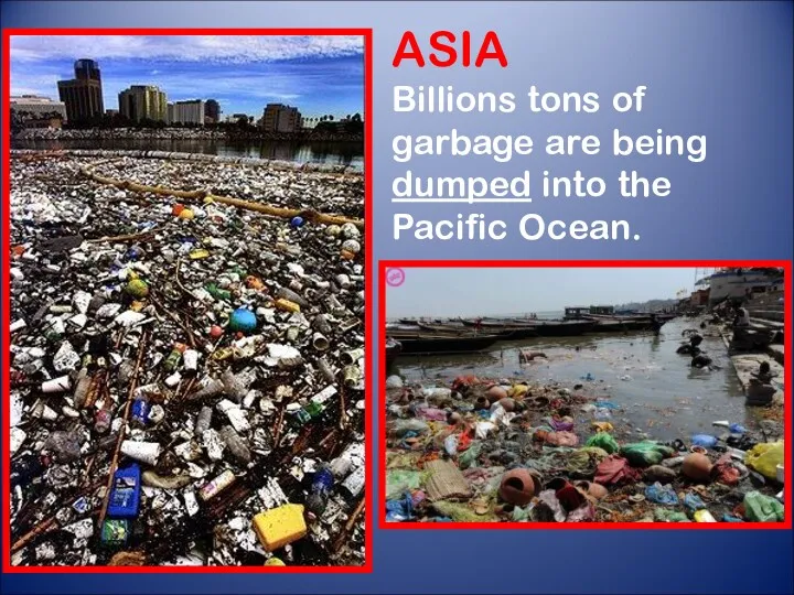 ASIA Billions tons of garbage are being dumped into the Pacific Ocean.
