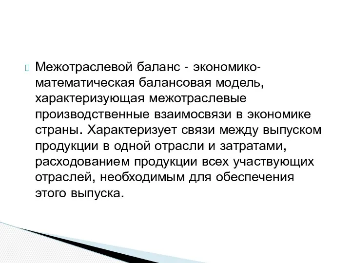 Межотраслевой баланс - экономико-математическая балансовая модель, характеризующая межотраслевые производственные взаимосвязи